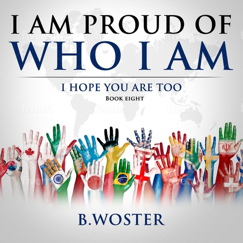 I Am Proud of Who I Am : I hope you are too -  B. Woster