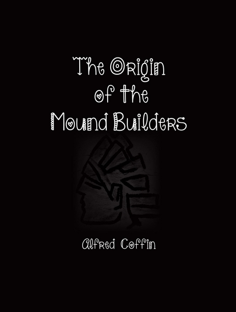 The Origin of the Mound Builders - Alfred Coffin