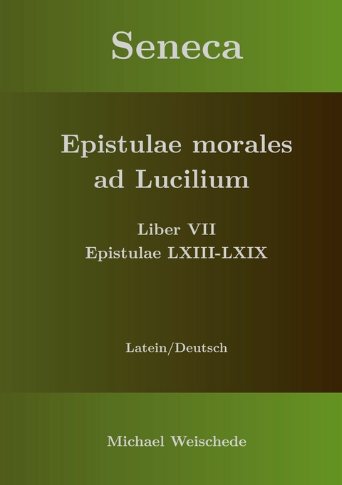 Seneca - Epistulae morales ad Lucilium - Liber VII Epistulae LXIII - LXIX -  Michael Weischede