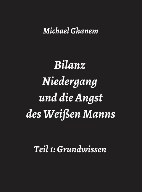 Bilanz Niedergang und die Angst des Weißen Manns - Michael Ghanem