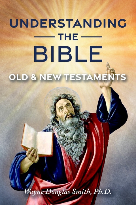 Understanding the Bible: Old and New Testaments -  Ph.D. Wayne Douglas Smith