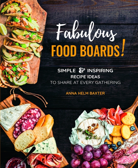 Fabulous Food Boards! - Anna Helm Baxter