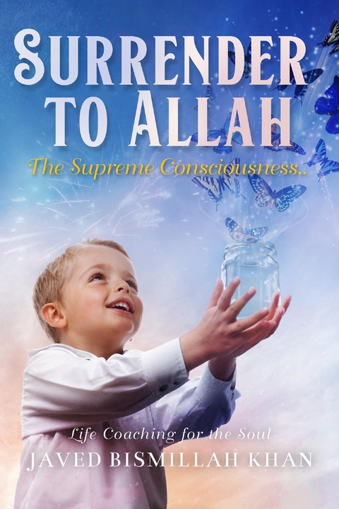 Surrender to Allah : The Supreme Consciousness -  Javed Khan