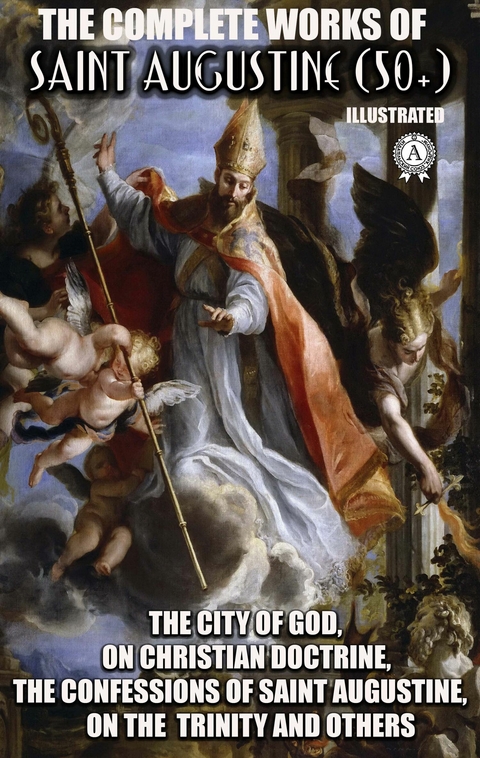 The Complete Works of Saint Augustine (50+). Illustrated -  Saint Augustine