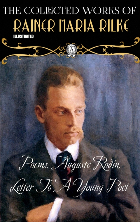 The Collected Works of Rainer Maria Rilke. Illustrated - Rainer Maria Rilke