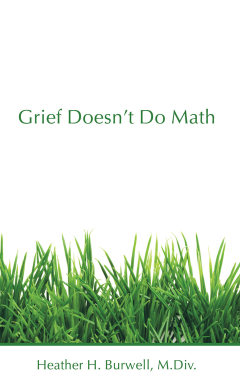 Grief Doesn't Do Math -  Heather H Burwell M.Div.