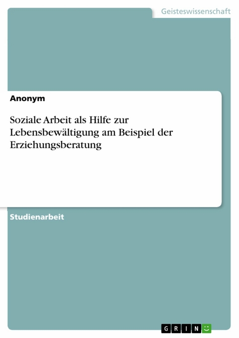 Soziale Arbeit als Hilfe zur Lebensbewältigung am Beispiel der Erziehungsberatung