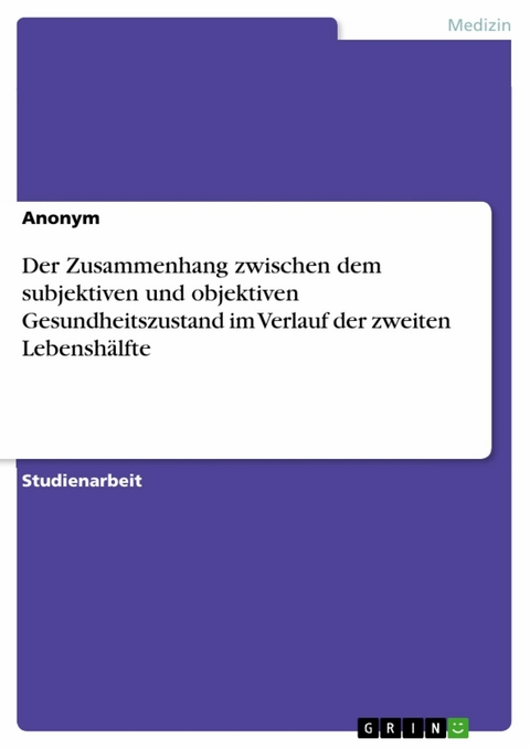 Der Zusammenhang zwischen dem subjektiven und objektiven Gesundheitszustand im Verlauf der zweiten Lebenshälfte