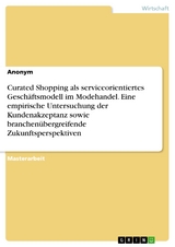 Curated Shopping als serviceorientiertes Geschäftsmodell im Modehandel. Eine empirische Untersuchung der Kundenakzeptanz sowie branchenübergreifende Zukunftsperspektiven