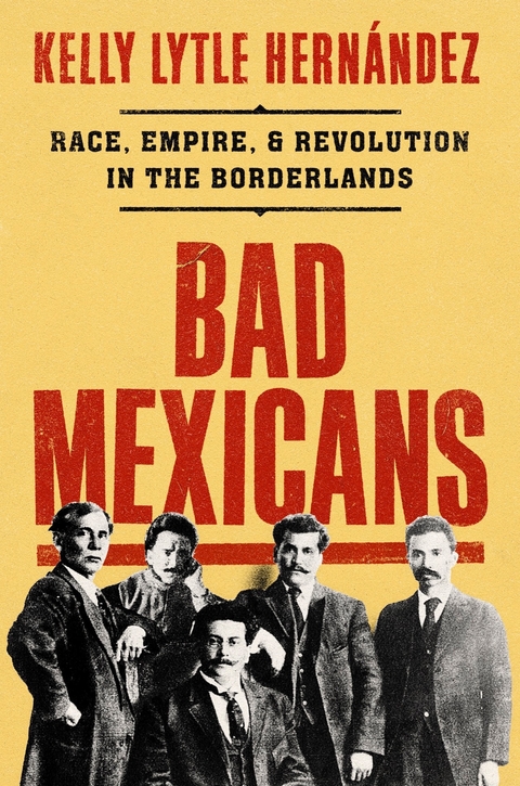 Bad Mexicans -  Kelly Lytle Hernandez