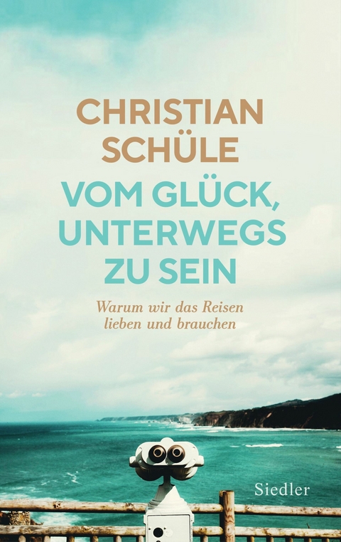 Vom Glück, unterwegs zu sein -  Christian Schüle