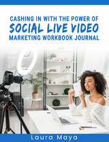 CASHING IN WITH THE POWER OF SOCIAL LIVE VIDEO MARKETING WORKBOOK JOURNAL -  Laura Maya