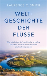 Weltgeschichte der Flüsse -  Laurence C. Smith