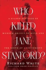 Who Killed Jane Stanford?: A Gilded Age Tale of Murder, Deceit, Spirits and the Birth of a University - Richard White