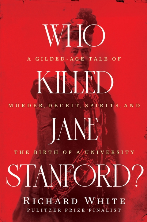 Who Killed Jane Stanford?: A Gilded Age Tale of Murder, Deceit, Spirits and the Birth of a University - Richard White