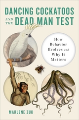 Dancing Cockatoos and the Dead Man Test: How Behavior Evolves and Why It Matters - Marlene Zuk