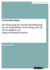 Die Bedeutung der Erzieher-Kind-Bindung für die frühkindliche Entwicklung und die Notwendigkeit von Eingewöhnungskonzepten - Finn-Hendrik Stegen