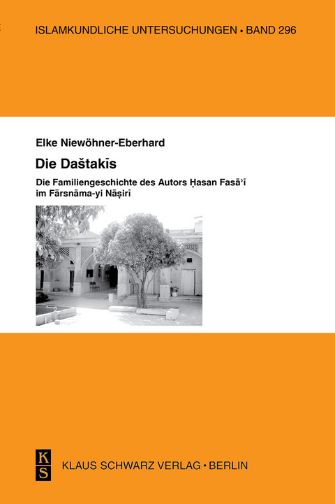 Die Dashtakis - Familiengeschichte des Autors Hasan Fasa'i Farsnama-yi Nasiri -  Elke Niewöhner-Eberhard