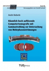 Räumlich hoch auflösende Computertomografie mit Gammastrahlung zur Untersuchung von Mehrphasenströmungen - André Bieberle