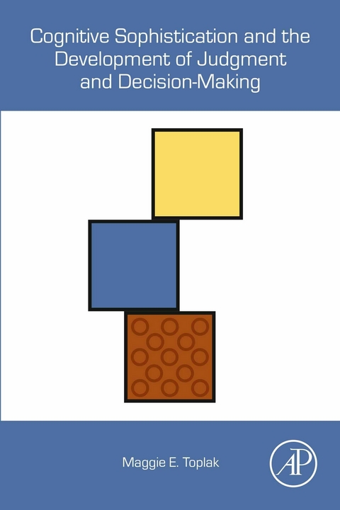 Cognitive Sophistication and the Development of Judgment and Decision-Making -  Maggie E. Toplak