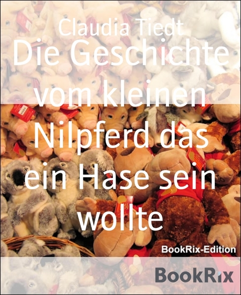 Die Geschichte vom kleinen Nilpferd das ein Hase sein wollte - Claudia Tiedt