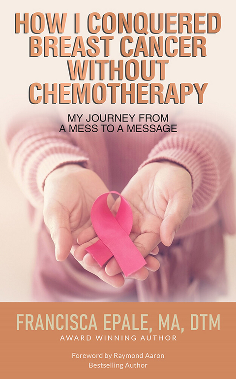 How I Conquered Breast Cancer Without Chemotherapy - DTM Francisca Epale MA