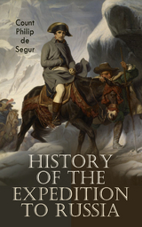 History of the Expedition to Russia - Count Philip de Segur