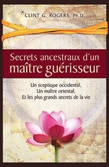 Secrets ancestraux d''un maître guérisseur -  Clint G. Rogers