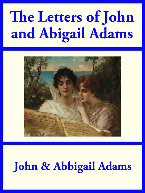 Letters of John and Abigail Adams -  John and Abigail Adams