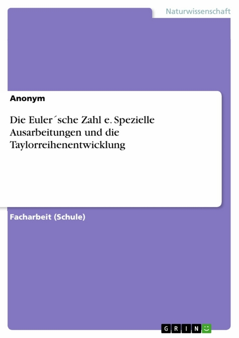 Die Euler´sche Zahl e. Spezielle Ausarbeitungen und die Taylorreihenentwicklung