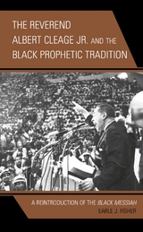 Reverend Albert Cleage Jr. and the Black Prophetic Tradition -  Earle J. Fisher