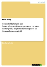 Herausforderungen des Personalkapazitätsmanagements vor dem Hintergrund unplanbarer Ereignisse im Unternehmensumfeld - Karin Kling