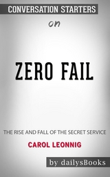 Zero Fail: The Rise and Fall of the Secret Service by Carol Leonnig: Conversation Starters -  Dailybooks