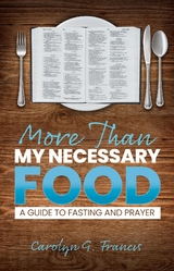 More Than My Necessary Food : A Guide to Fasting and Prayer -  Carolyn G. Francis