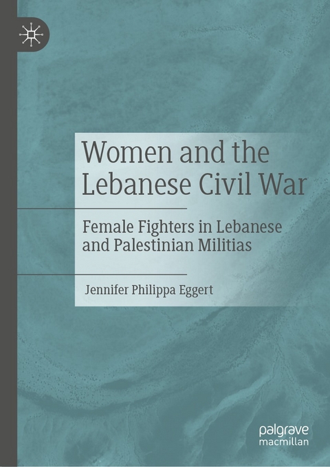 Women and the Lebanese Civil War -  Jennifer Philippa Eggert