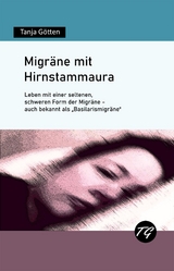 Migräne mit Hirnstammaura - Leben mit einer seltenen, schweren Form der Migräne - auch bekannt als "Basilarismigräne" - Tanja Götten