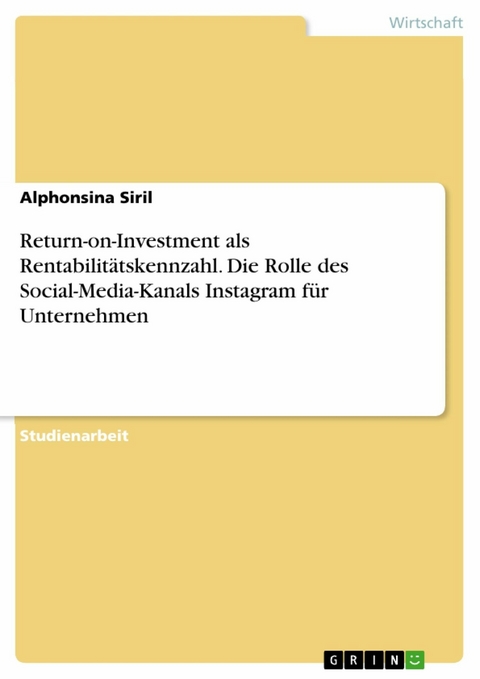 Return-on-Investment als Rentabilitätskennzahl. Die Rolle des Social-Media-Kanals Instagram für Unternehmen - Alphonsina Siril