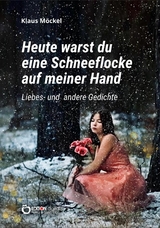 Heute warst du eine Schneeflocke auf meiner Hand - Klaus Möckel