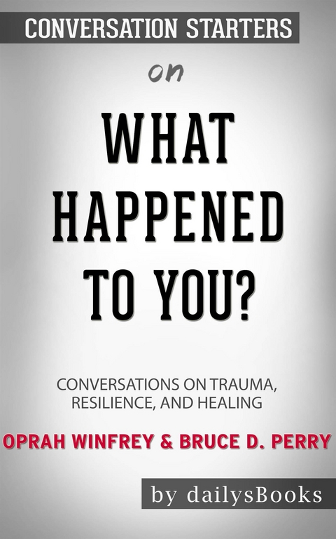 What Happened to You?: Conversations on Trauma, Resilience, and Healing by Oprah Winfrey & Bruce D. Perry: Conversation Starters -  Dailybooks