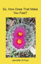 So, How Does That Make You Feel? -  Jennifer A Fout