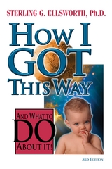 How I Got This Way and What to Do About It - Ph.D. Sterling Ellsworth