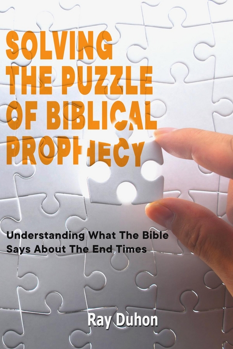 Solving The Puzzle of Biblical Prophecy -  Ray Duhon
