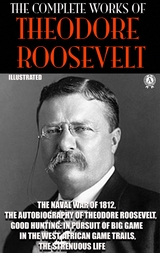 The Complete Works of Theodore Roosevelt. Illustrated - Theodore Roosevelt
