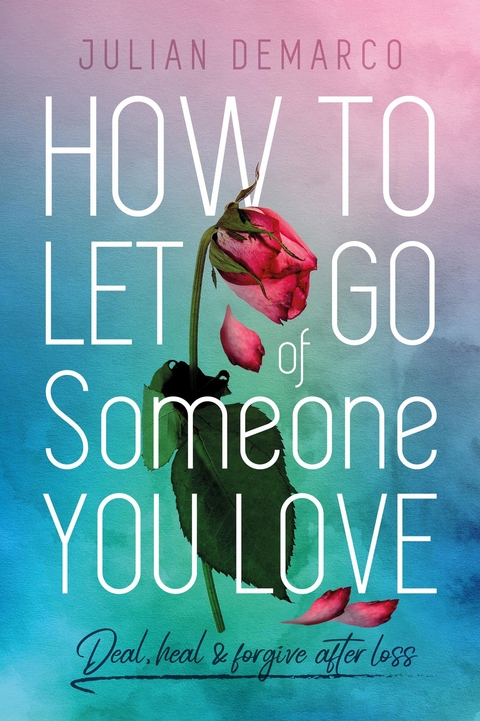 How to Let  Go Of Someone You Love -  Julian Demarco