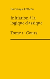 Initiation à la logique classique - Dominique Catteau