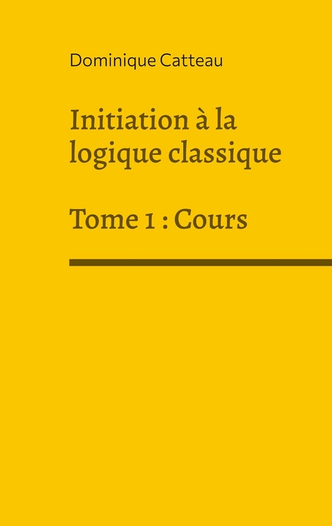 Initiation à la logique classique - Dominique Catteau