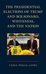 Presidential Elections of Trump and Bolsonaro, Whiteness, and the Nation -  Vania Penha-Lopes