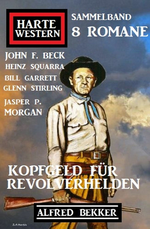 Kopfgeld für Revolverhelden: Harte Western Sammelband 8 Romane -  John F. Beck,  Bill Garrett,  Heinz Squarra,  Glenn Stirling,  Alfred Bekker