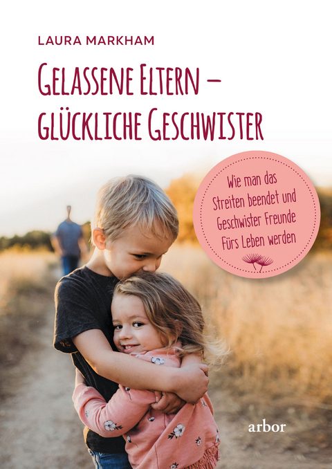 Gelassene Eltern – glückliche Geschwister - Laura Markham