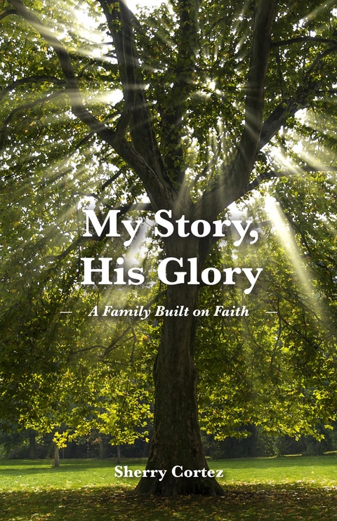 My Story, His Glory -  Sherry Cortez